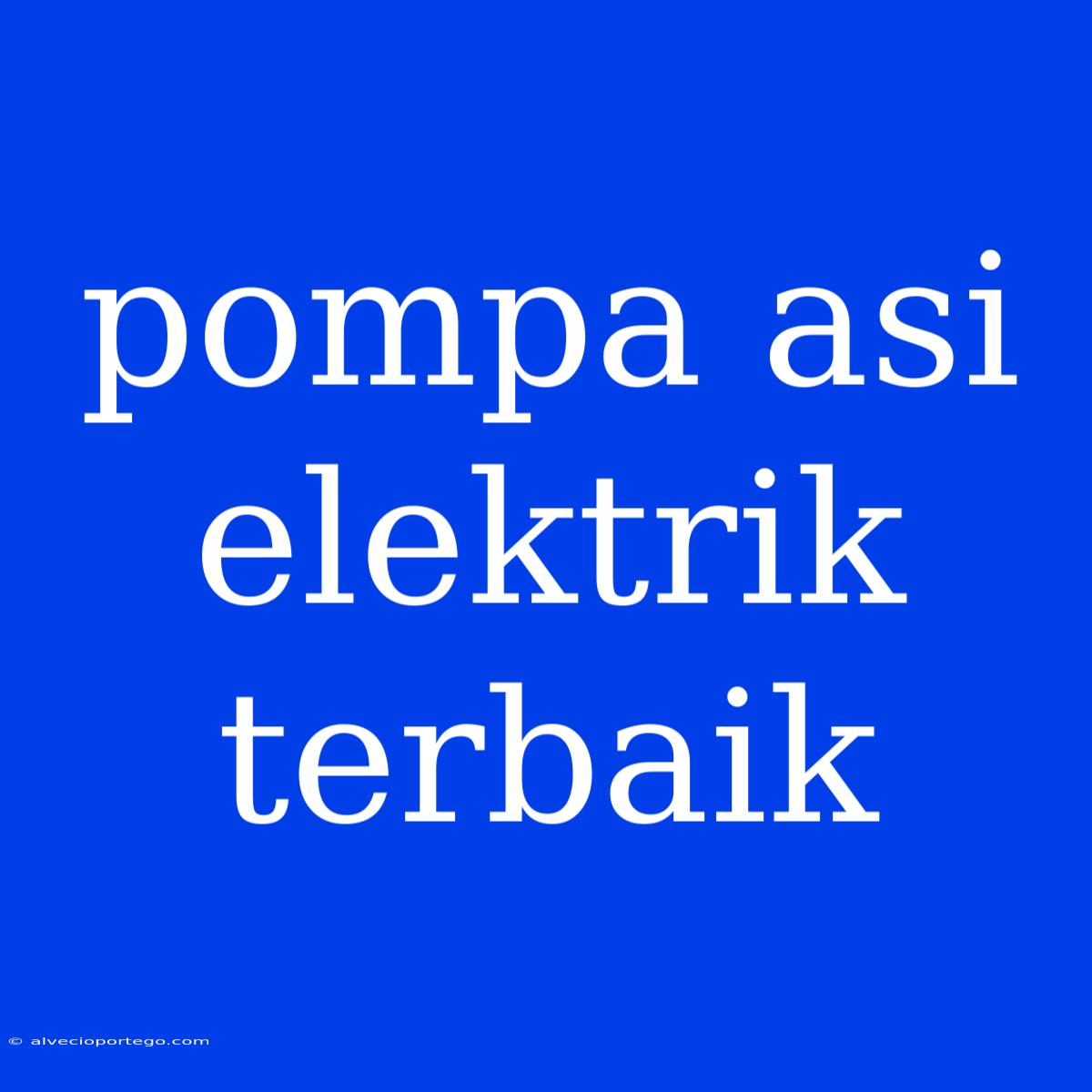 Pompa Asi Elektrik Terbaik