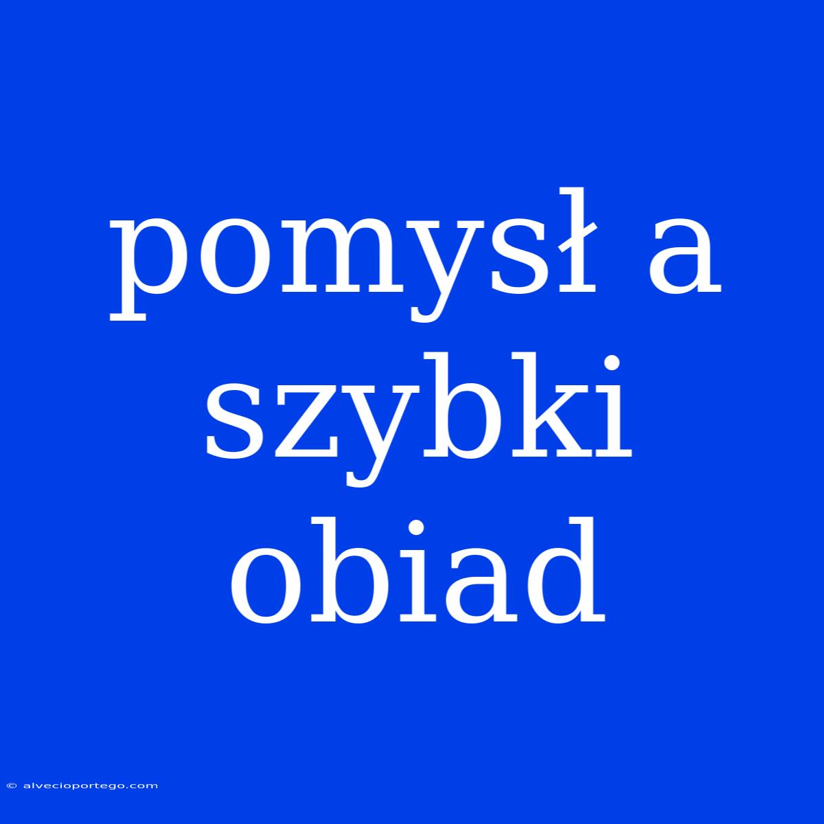 Pomysł A Szybki Obiad