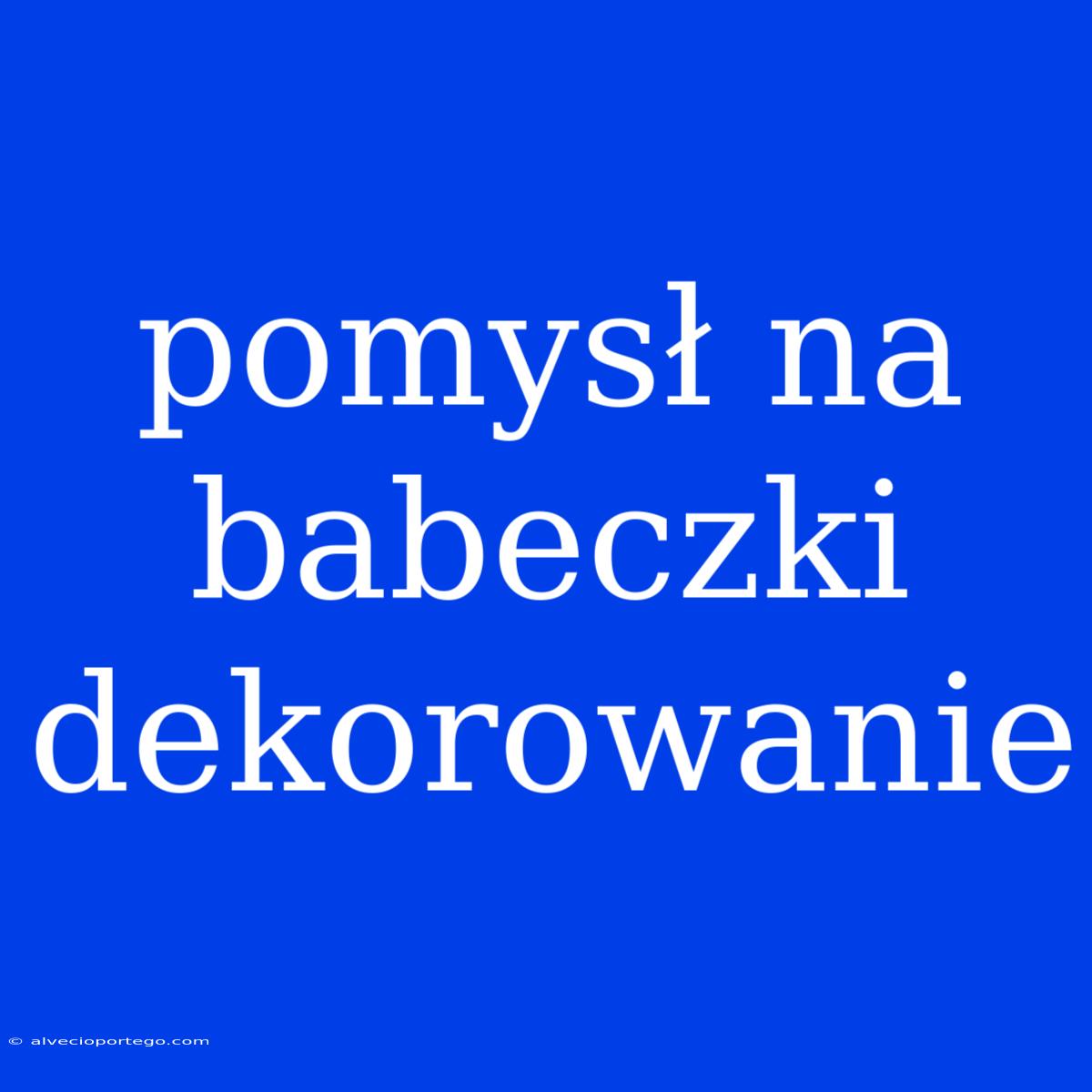 Pomysł Na Babeczki Dekorowanie