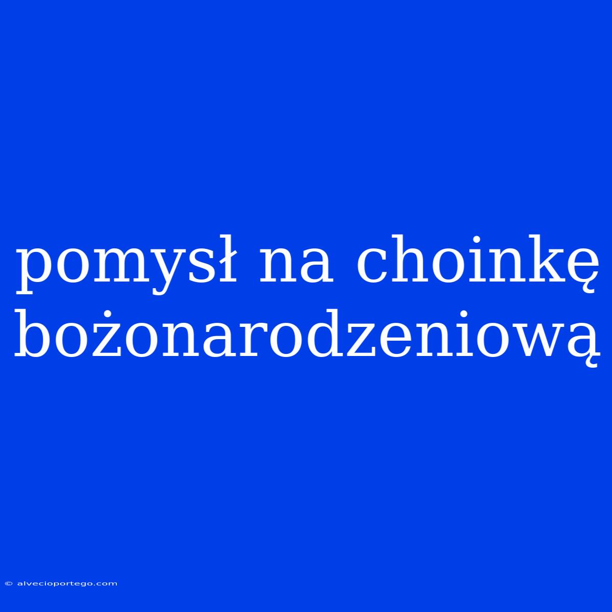 Pomysł Na Choinkę Bożonarodzeniową