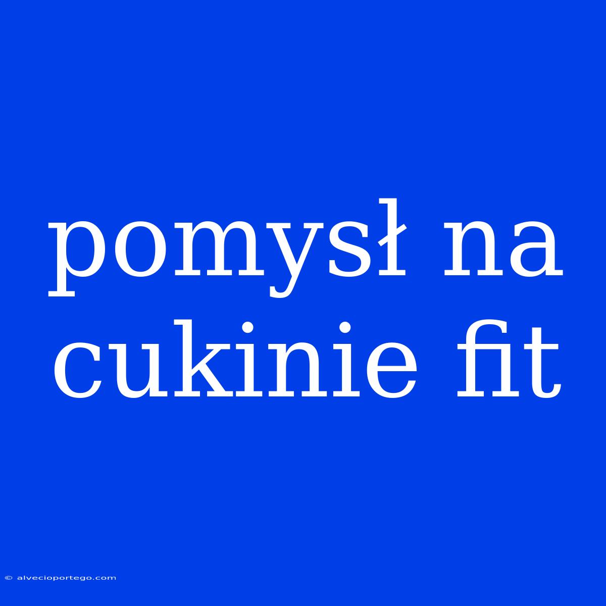 Pomysł Na Cukinie Fit