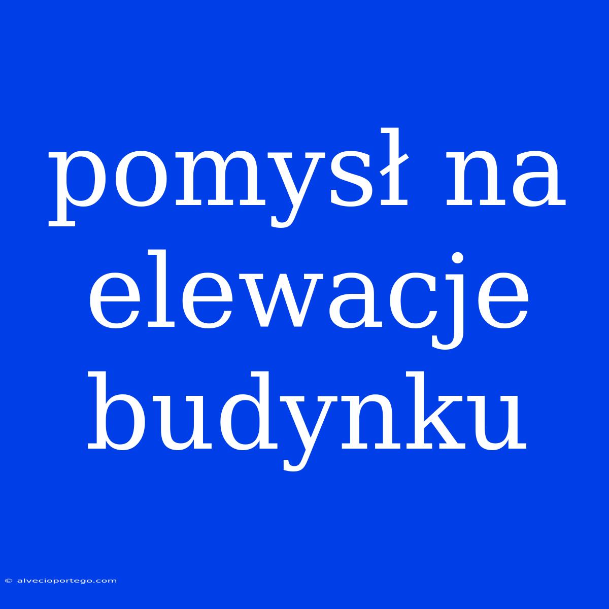 Pomysł Na Elewacje Budynku