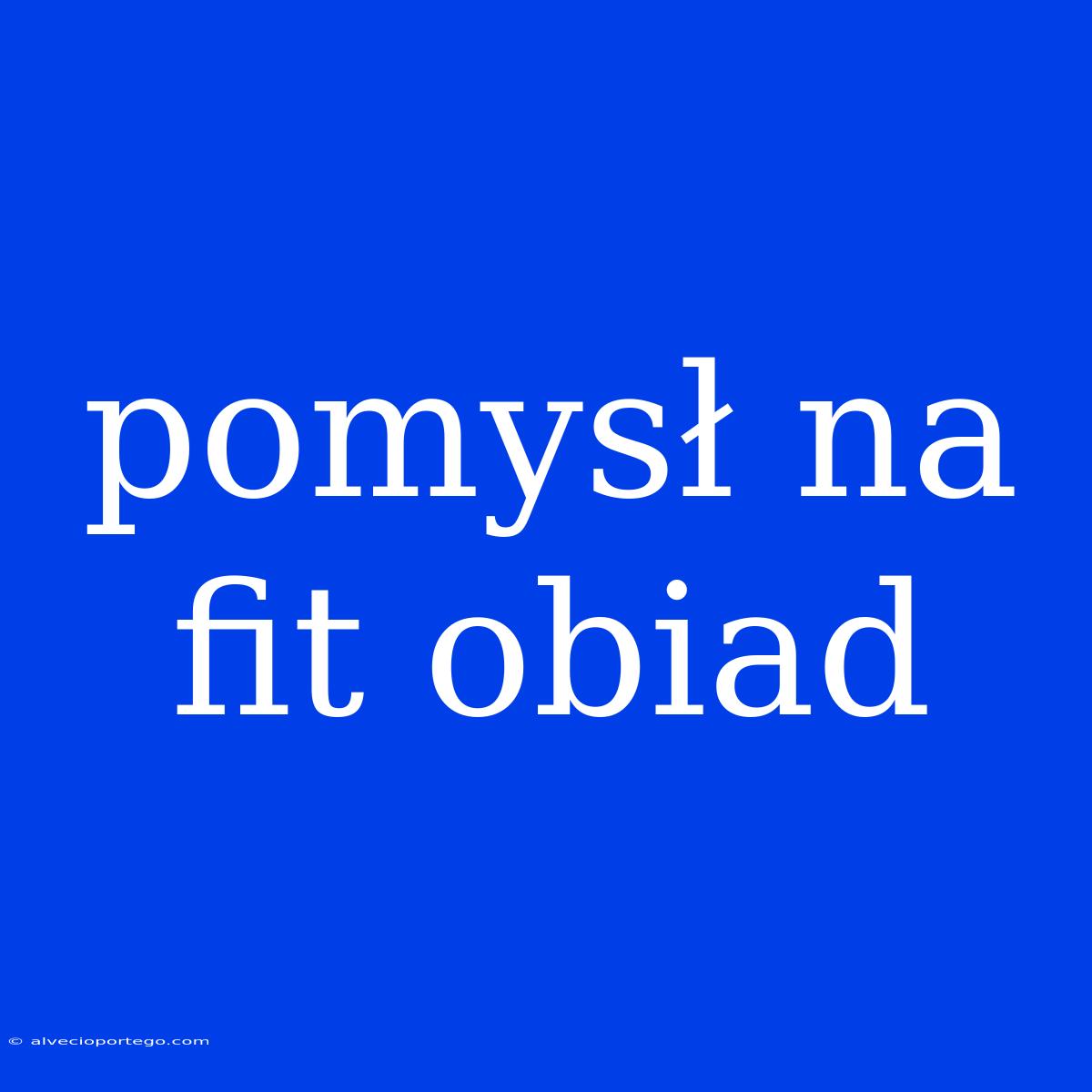 Pomysł Na Fit Obiad