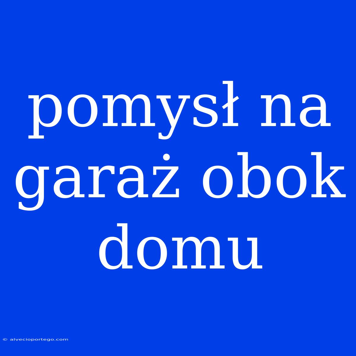 Pomysł Na Garaż Obok Domu