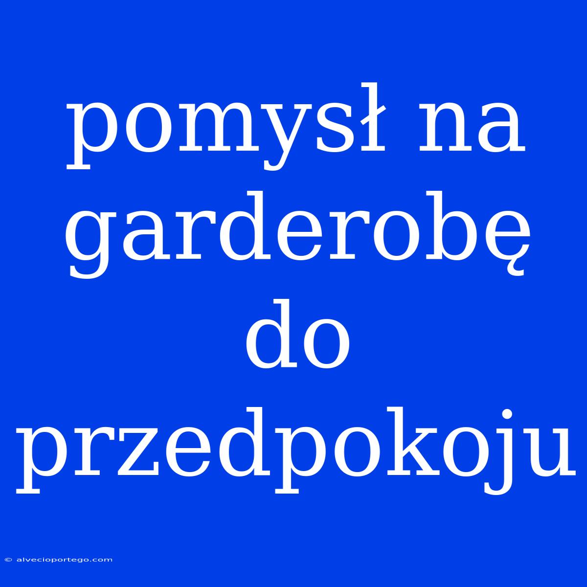 Pomysł Na Garderobę Do Przedpokoju