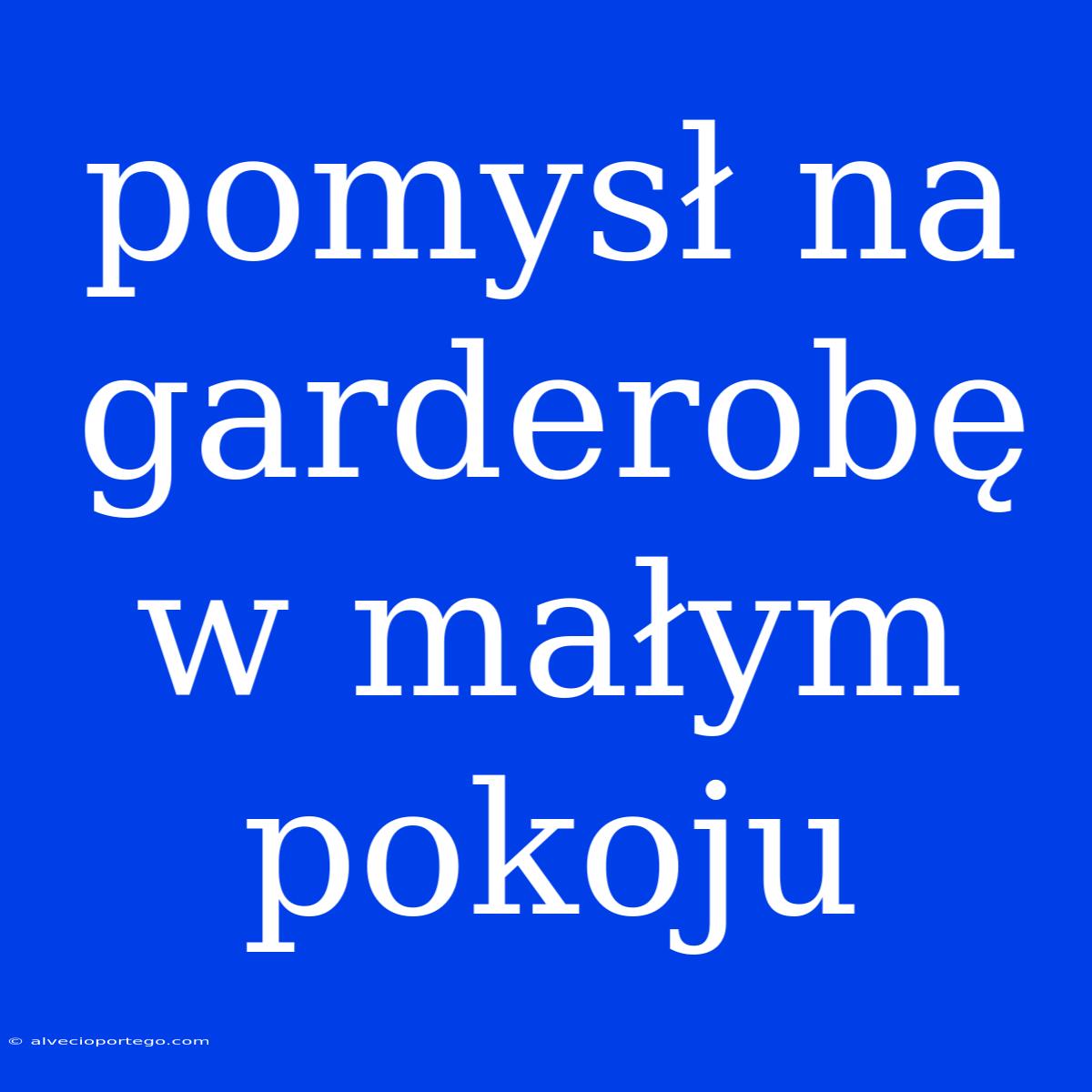 Pomysł Na Garderobę W Małym Pokoju