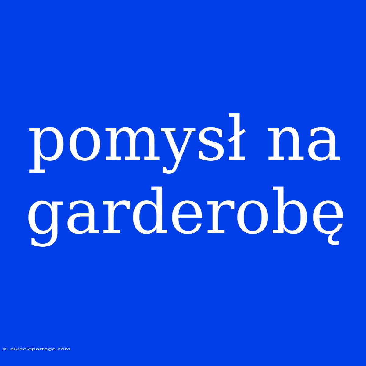 Pomysł Na Garderobę