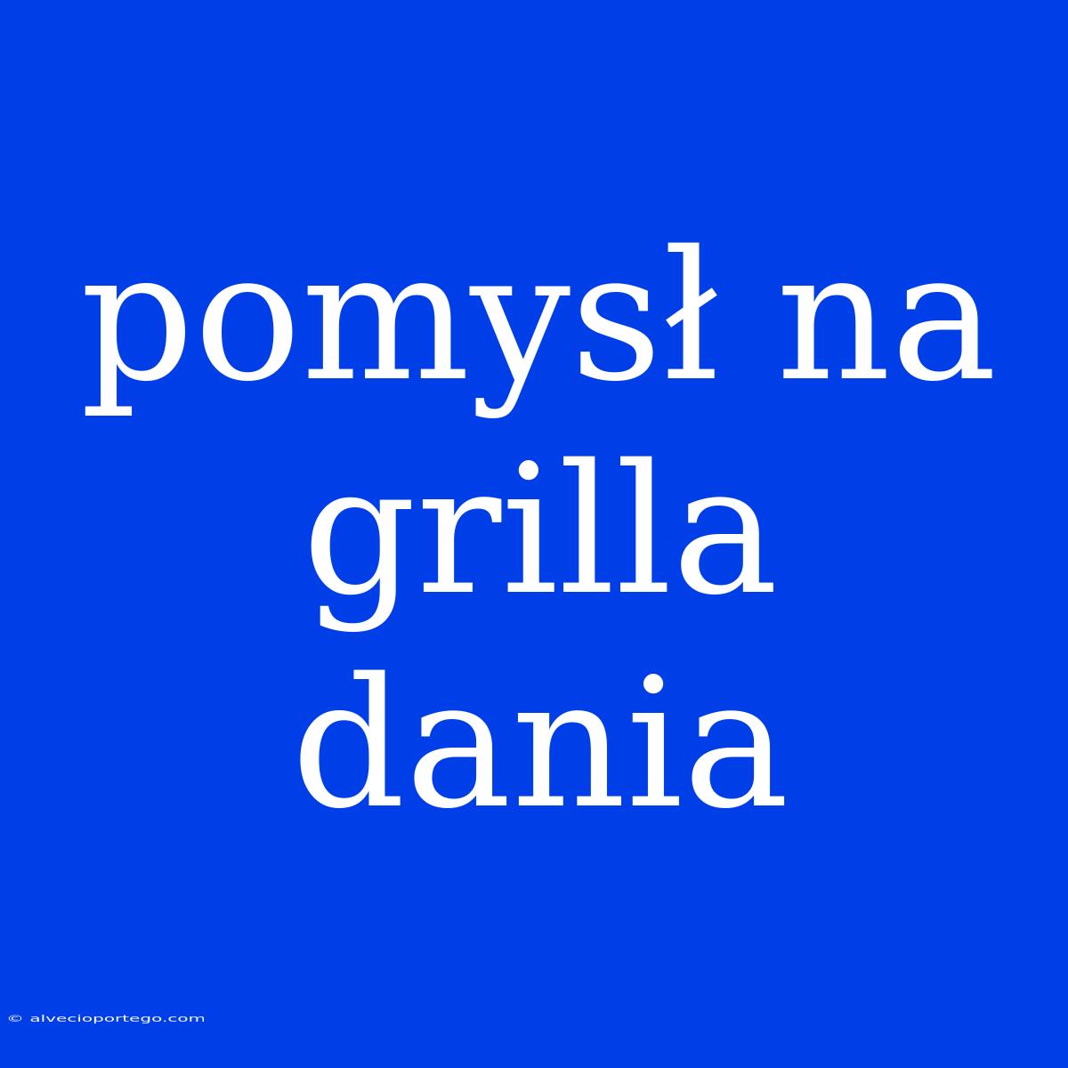 Pomysł Na Grilla Dania