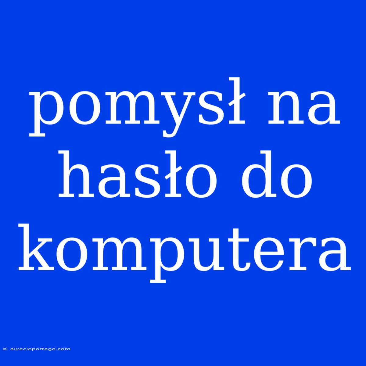 Pomysł Na Hasło Do Komputera