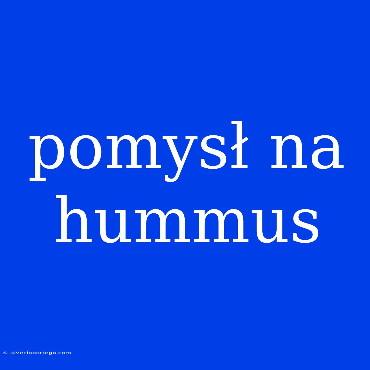 Pomysł Na Hummus