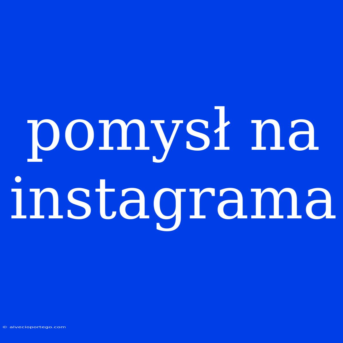 Pomysł Na Instagrama