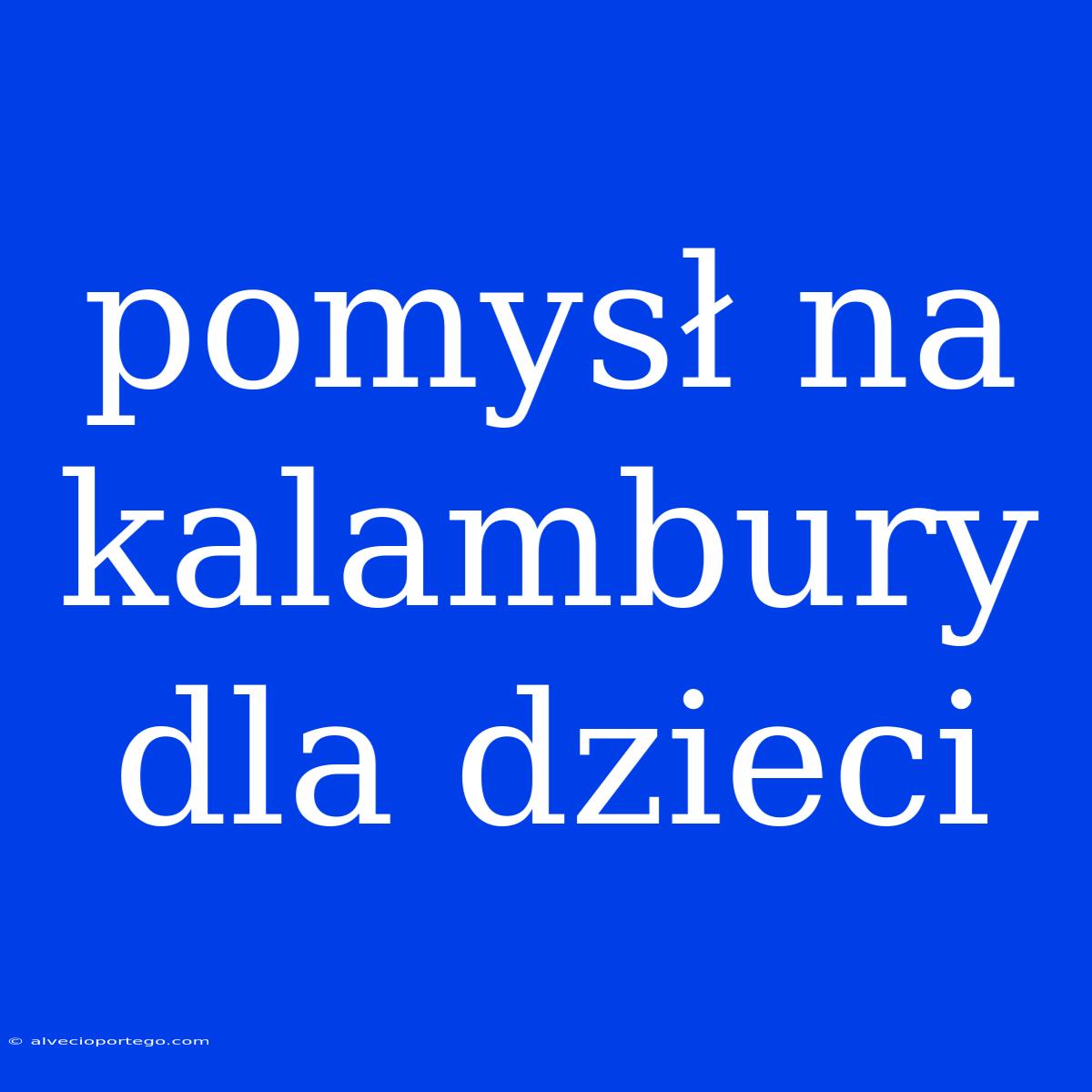 Pomysł Na Kalambury Dla Dzieci