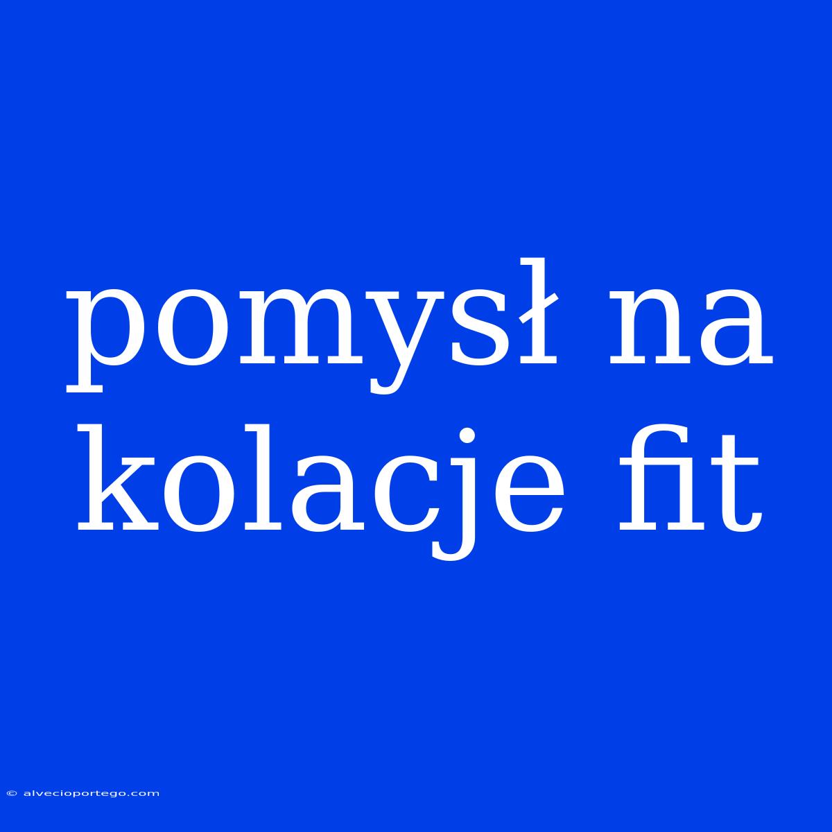 Pomysł Na Kolacje Fit