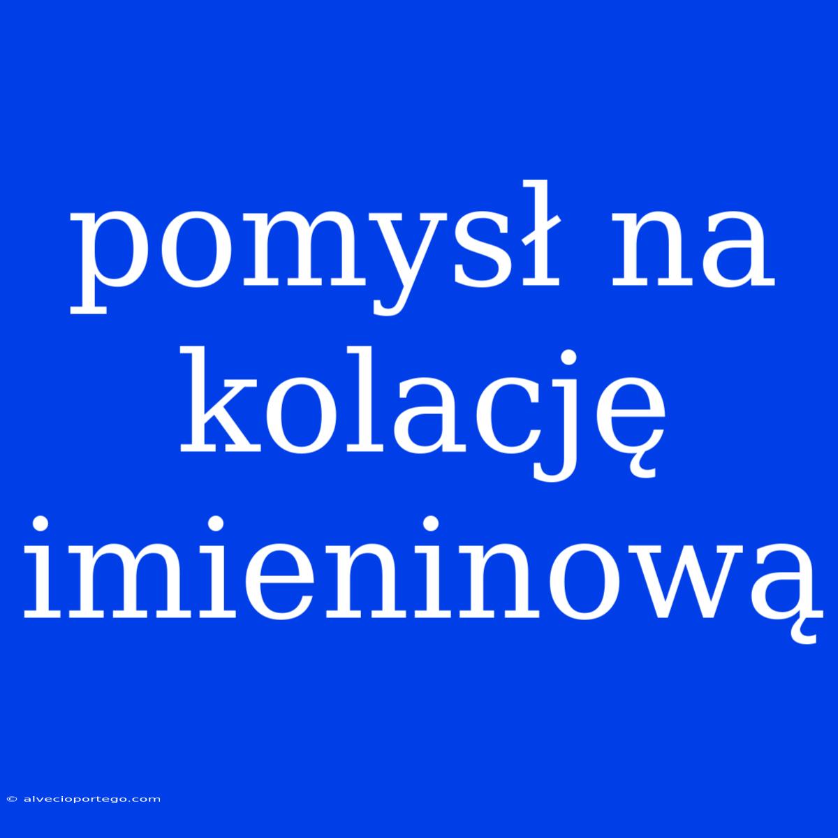 Pomysł Na Kolację Imieninową