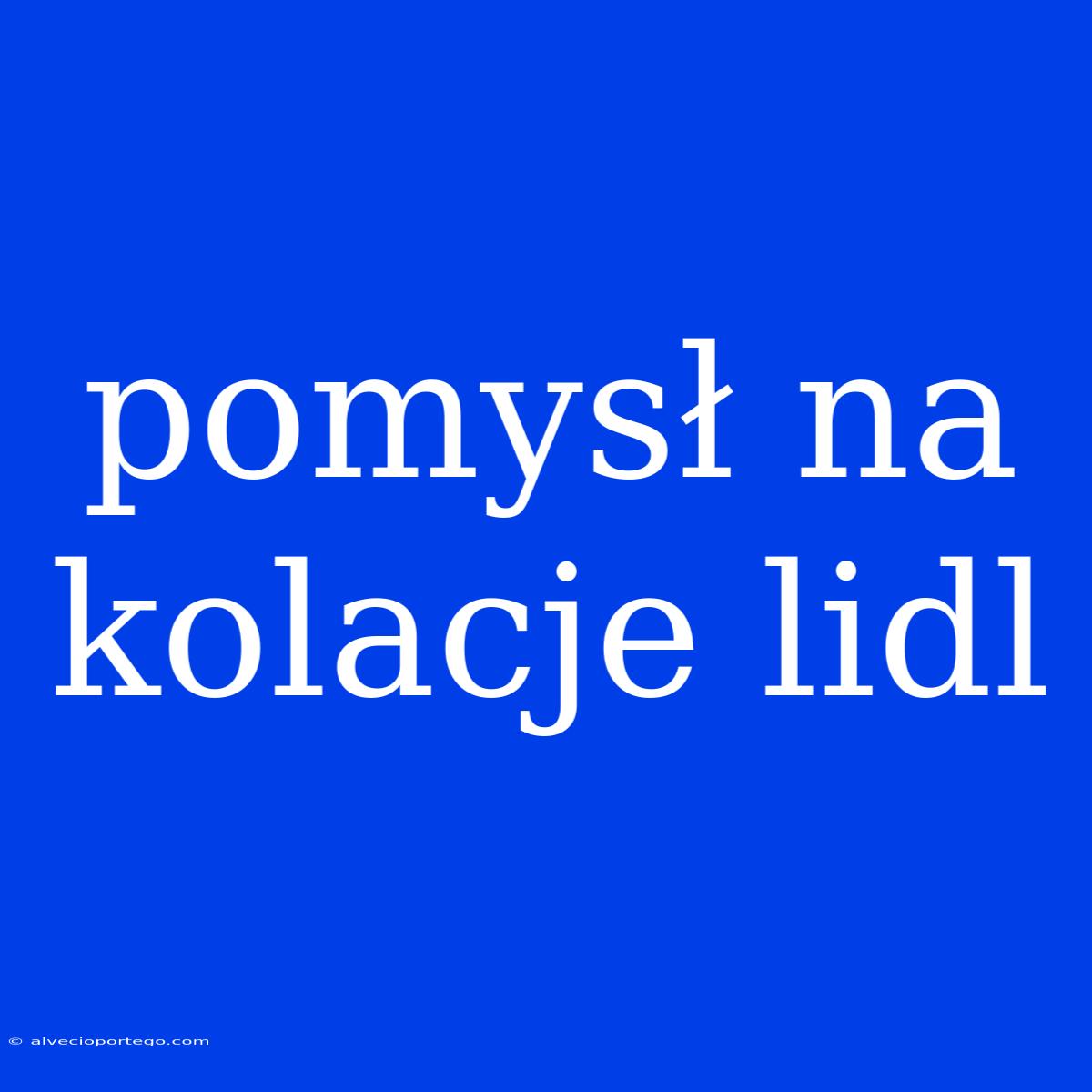 Pomysł Na Kolacje Lidl