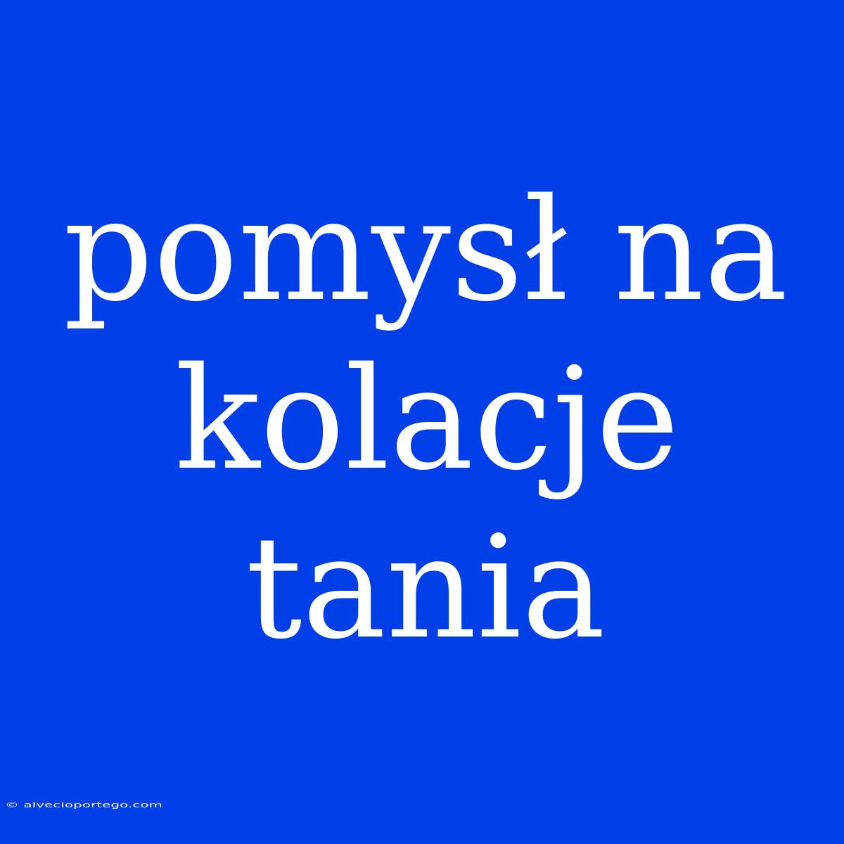 Pomysł Na Kolacje Tania