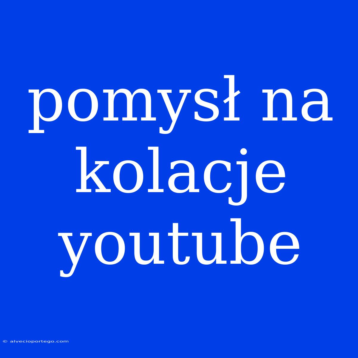 Pomysł Na Kolacje Youtube