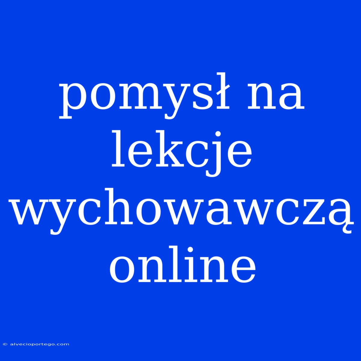 Pomysł Na Lekcje Wychowawczą Online