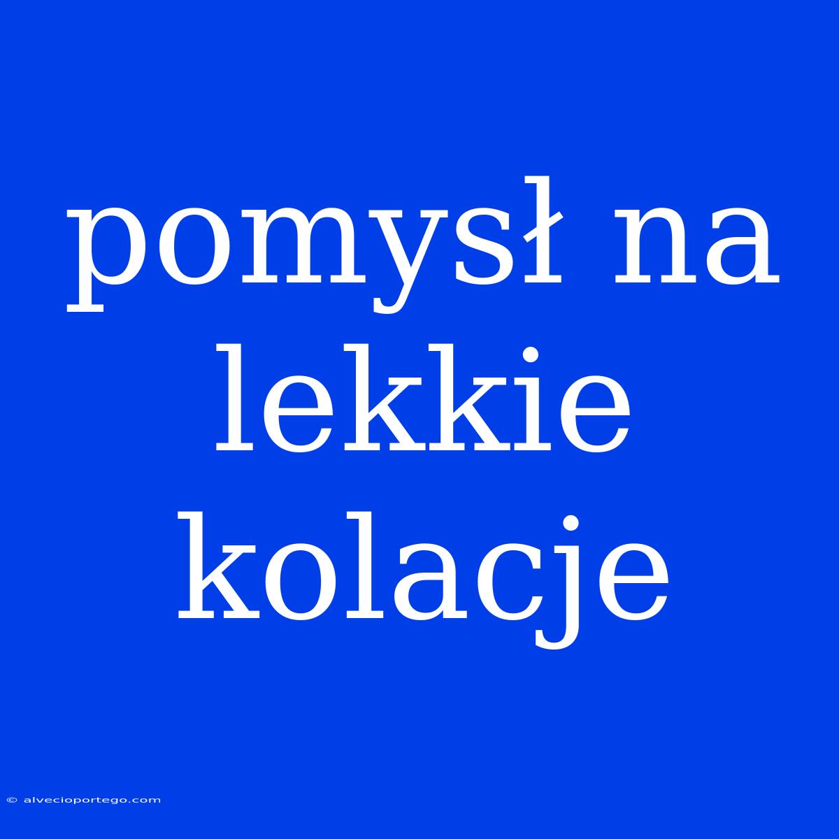 Pomysł Na Lekkie Kolacje