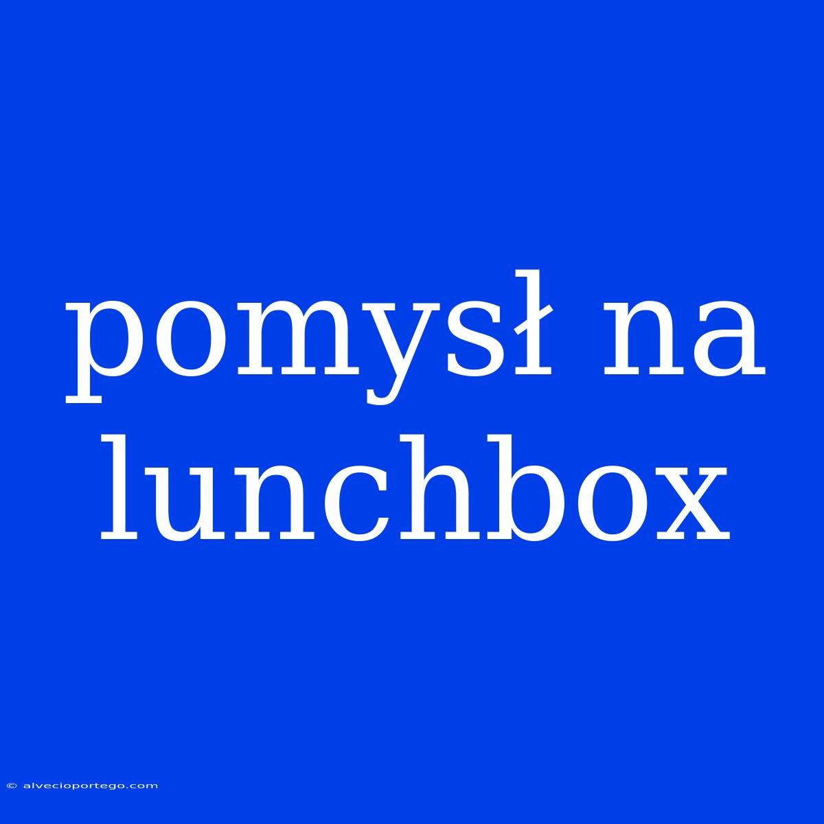 Pomysł Na Lunchbox