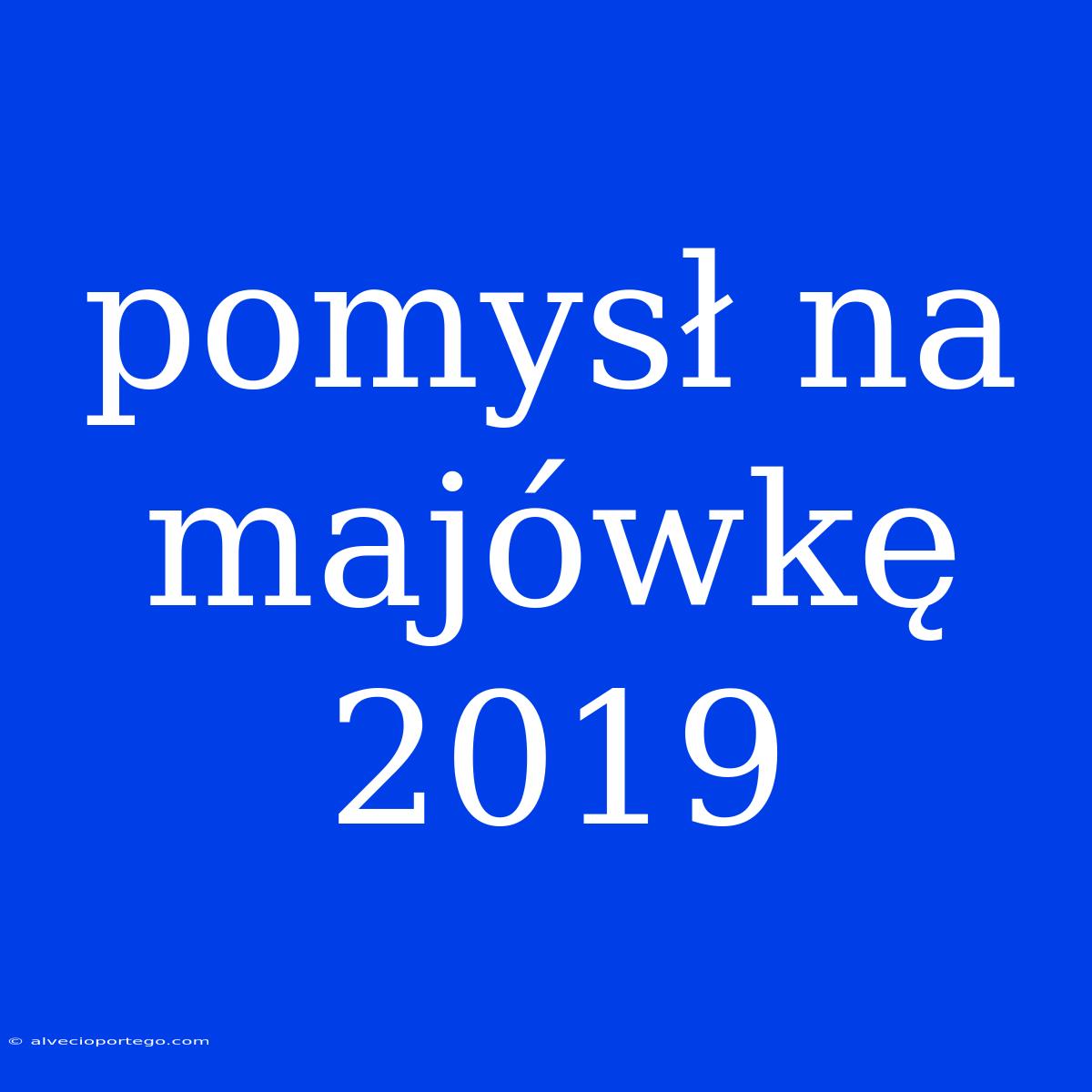 Pomysł Na Majówkę 2019