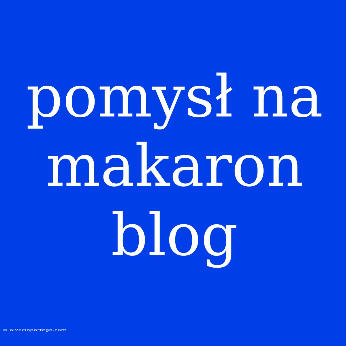 Pomysł Na Makaron Blog