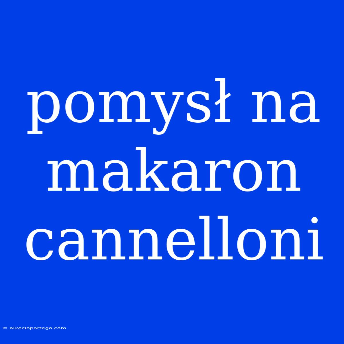 Pomysł Na Makaron Cannelloni