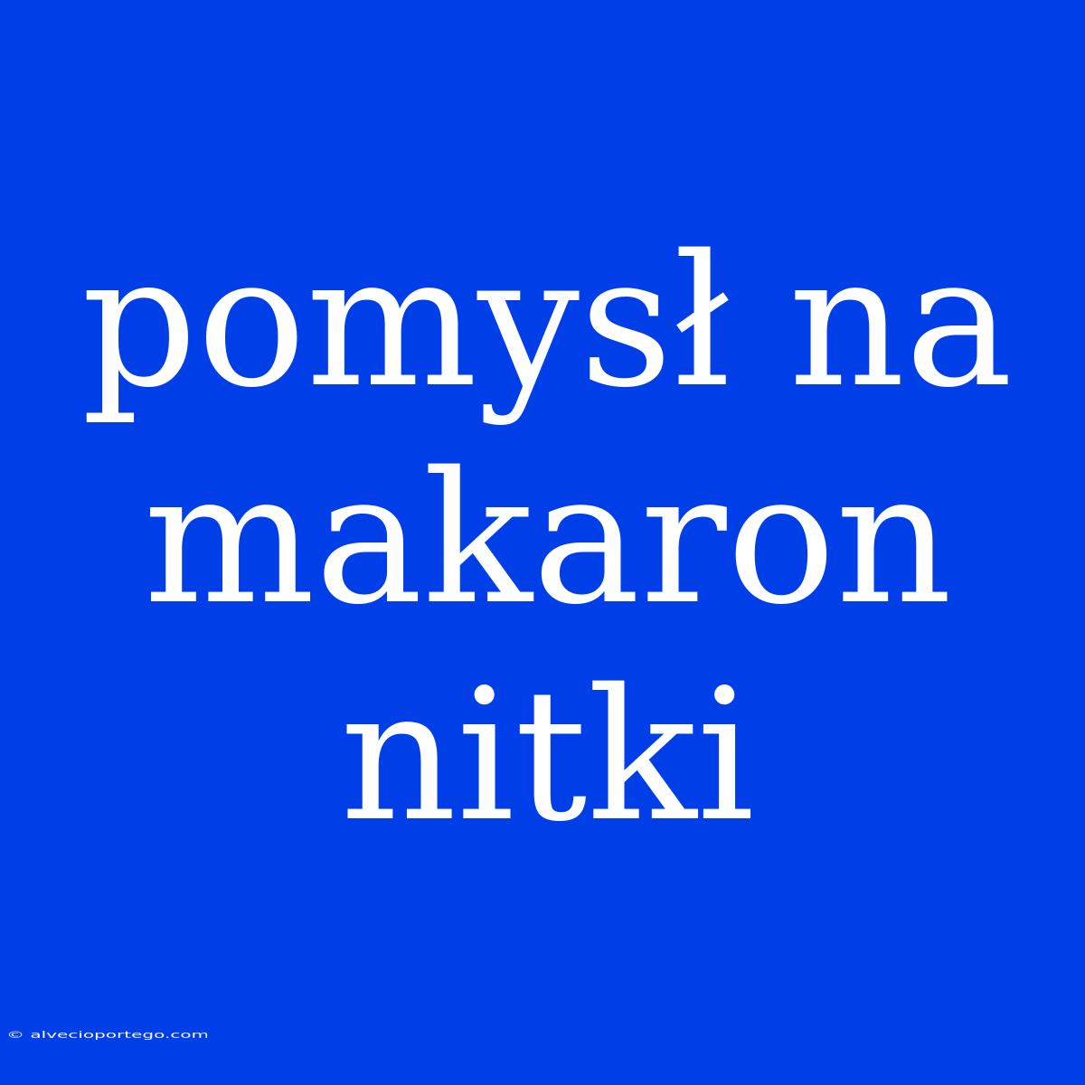 Pomysł Na Makaron Nitki