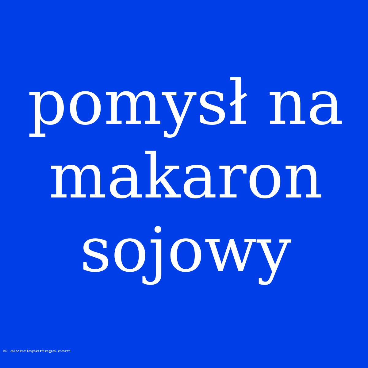 Pomysł Na Makaron Sojowy