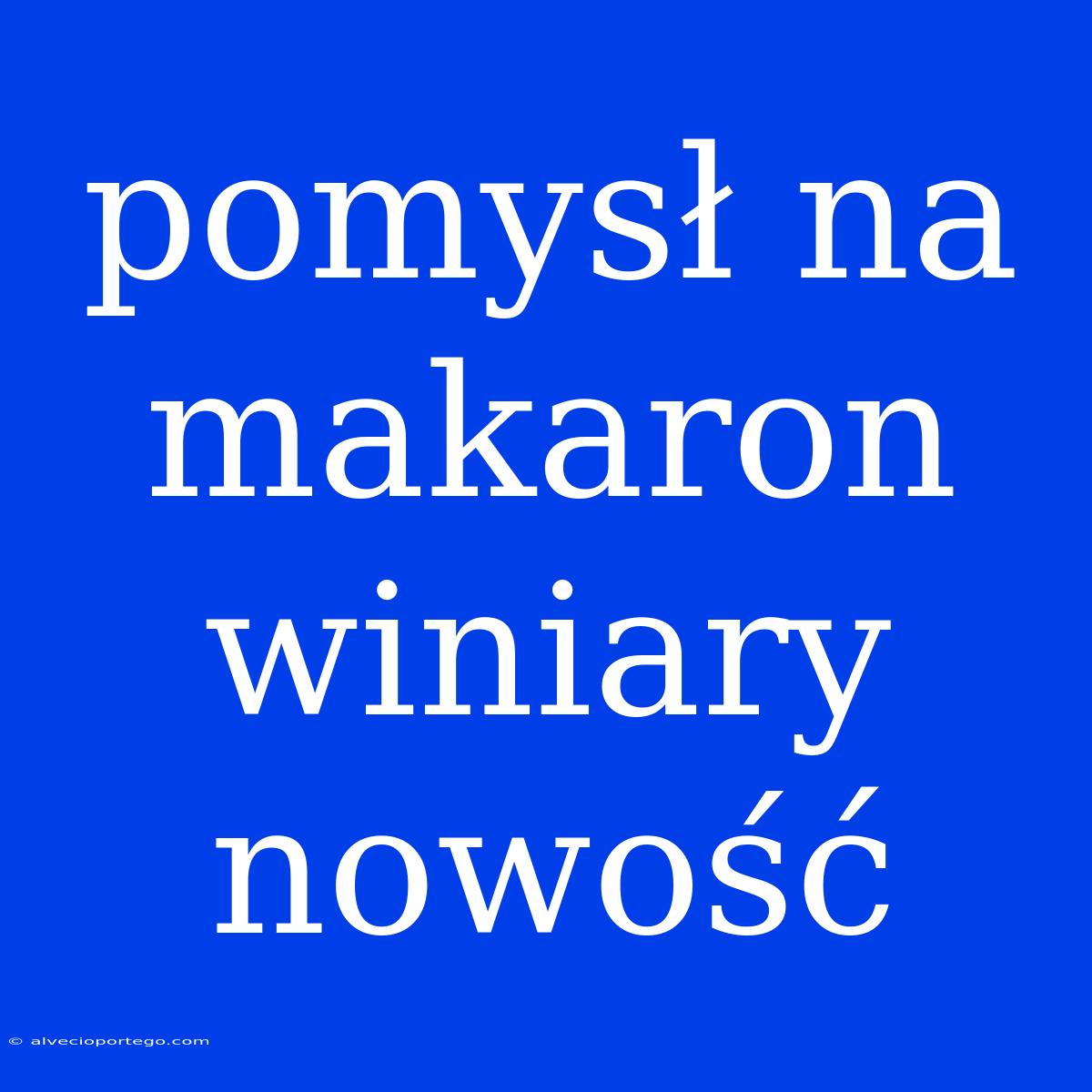 Pomysł Na Makaron Winiary Nowość