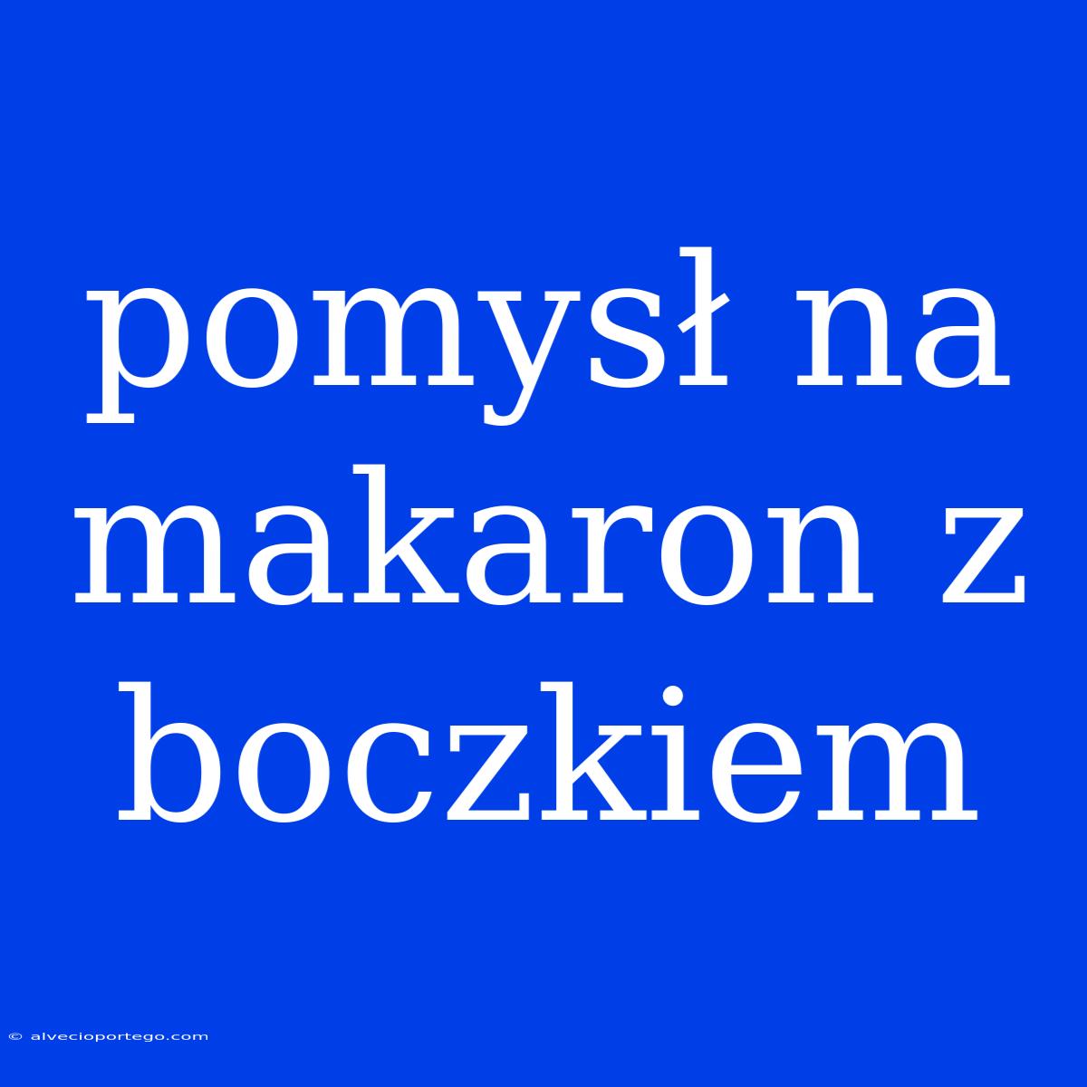 Pomysł Na Makaron Z Boczkiem