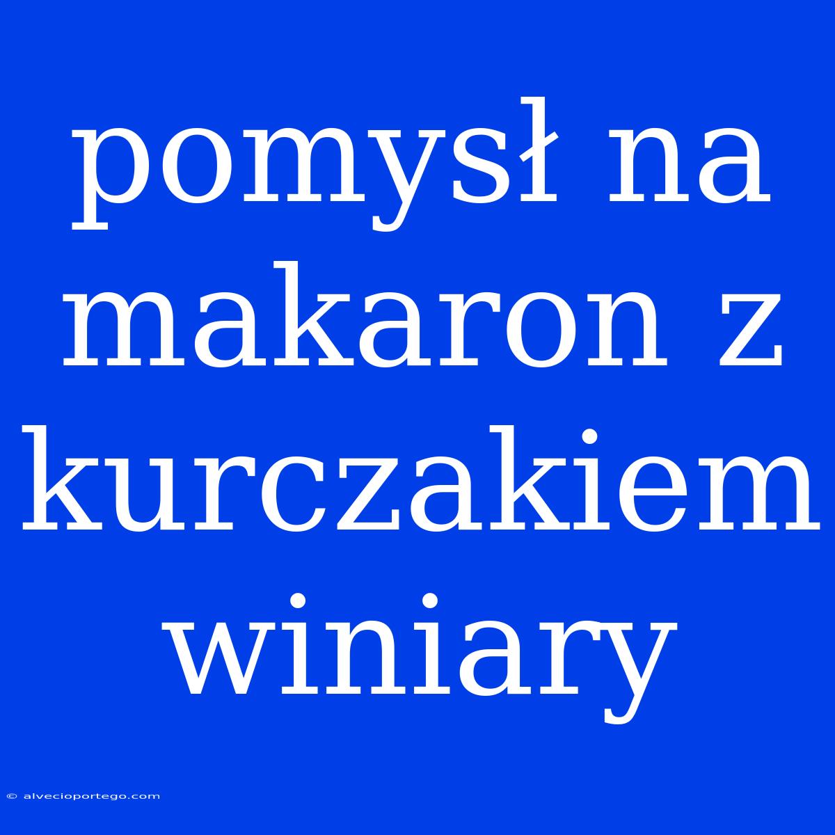 Pomysł Na Makaron Z Kurczakiem Winiary