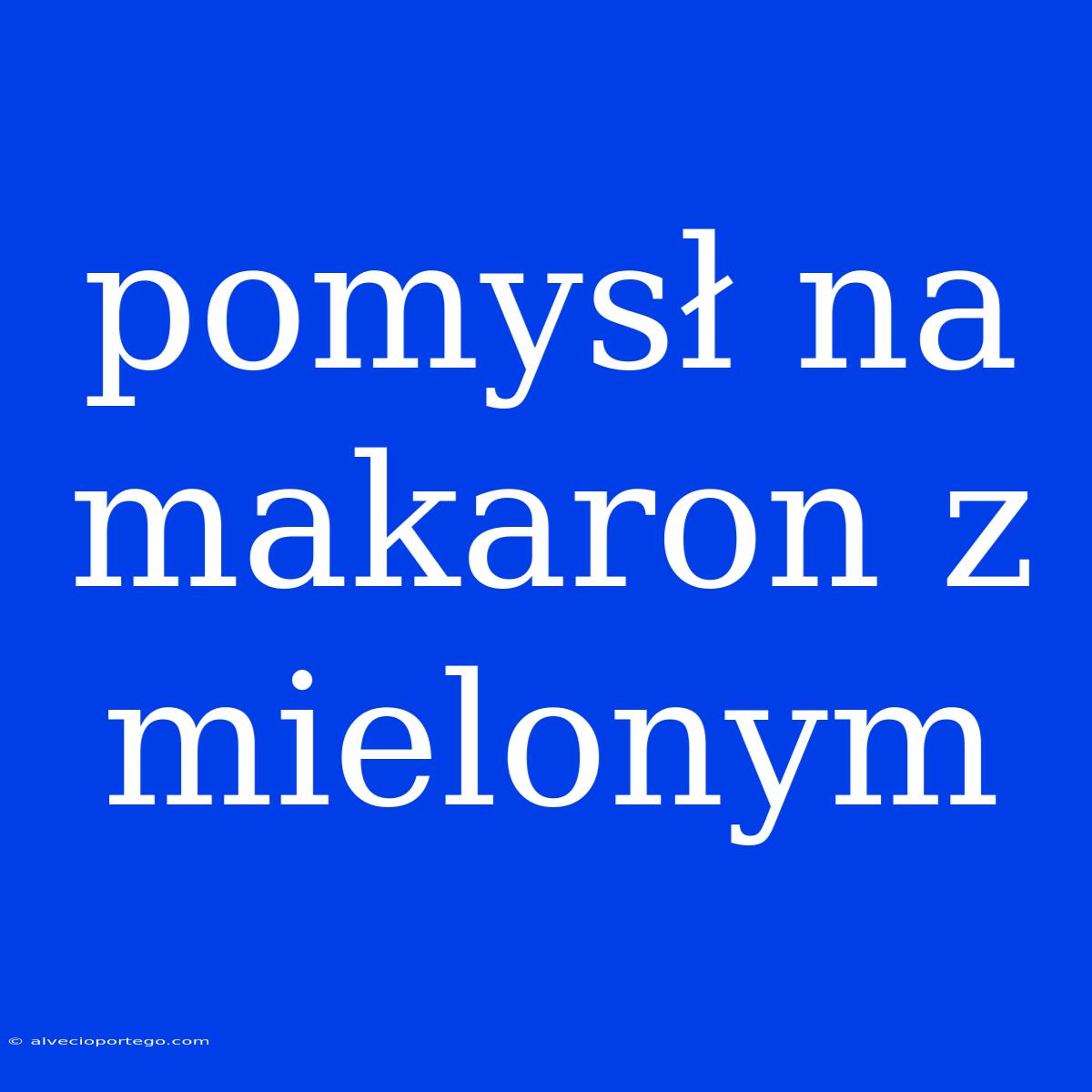 Pomysł Na Makaron Z Mielonym