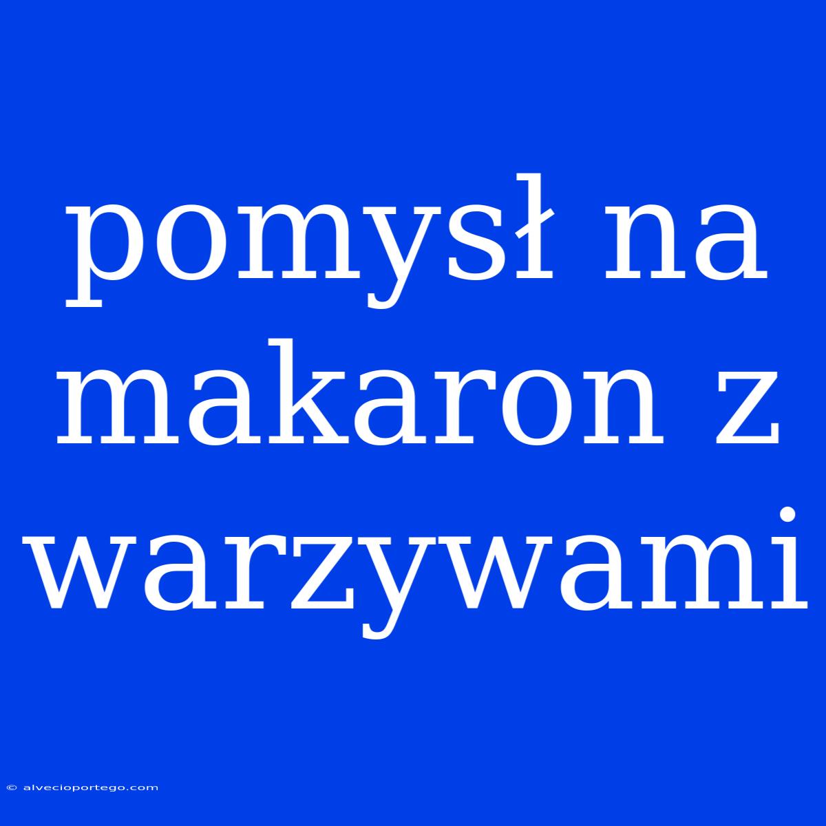 Pomysł Na Makaron Z Warzywami