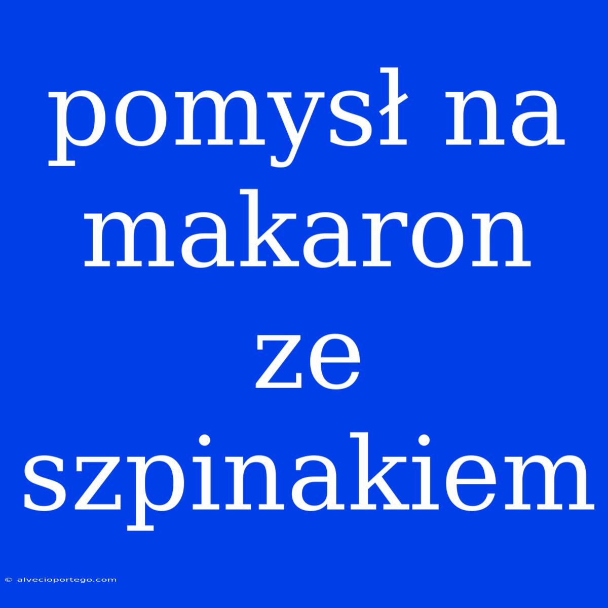 Pomysł Na Makaron Ze Szpinakiem