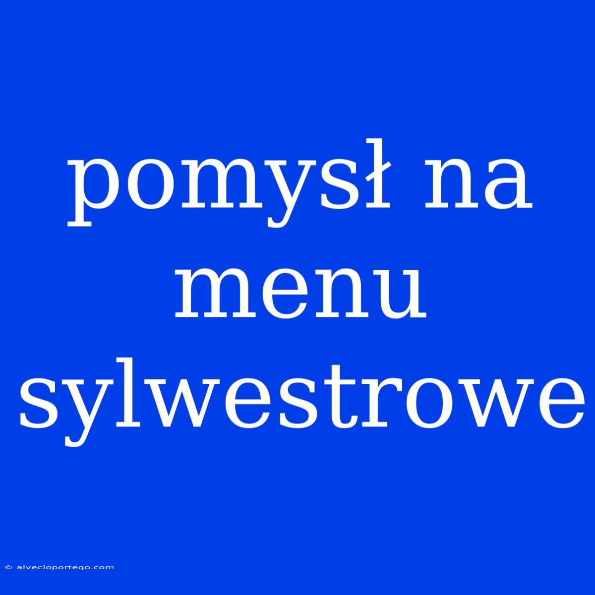 Pomysł Na Menu Sylwestrowe