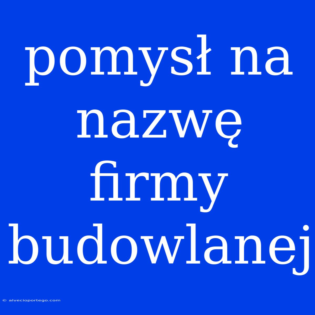 Pomysł Na Nazwę Firmy Budowlanej