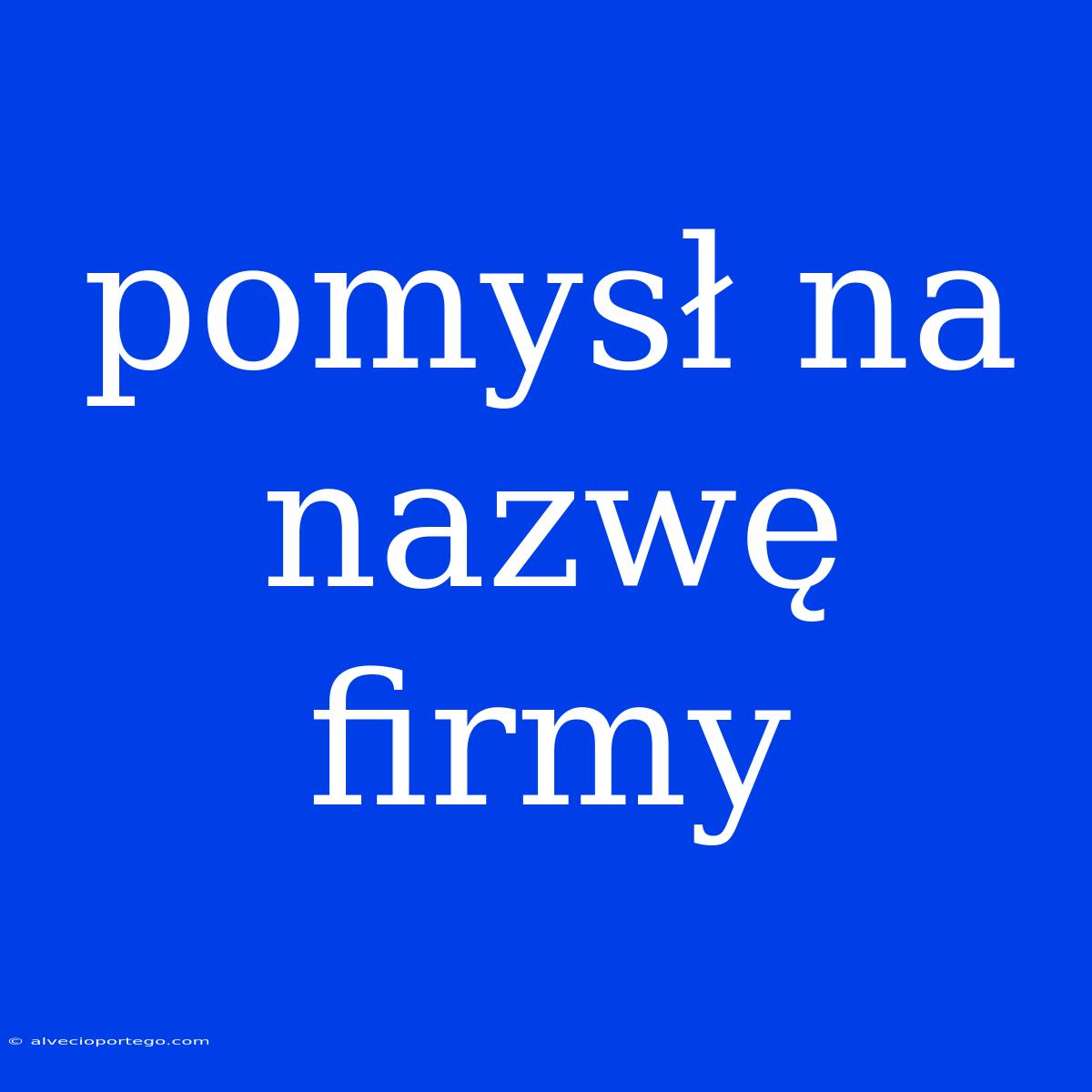 Pomysł Na Nazwę Firmy