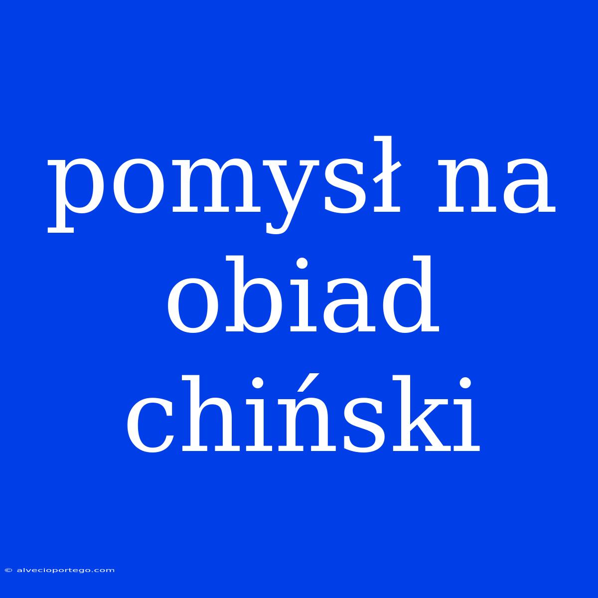 Pomysł Na Obiad Chiński