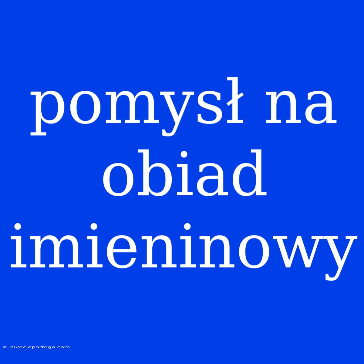 Pomysł Na Obiad Imieninowy