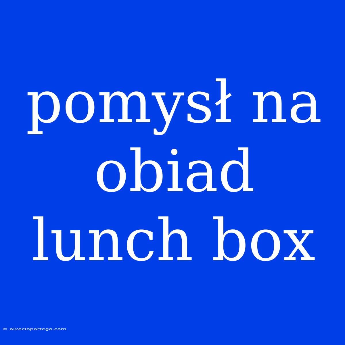 Pomysł Na Obiad Lunch Box