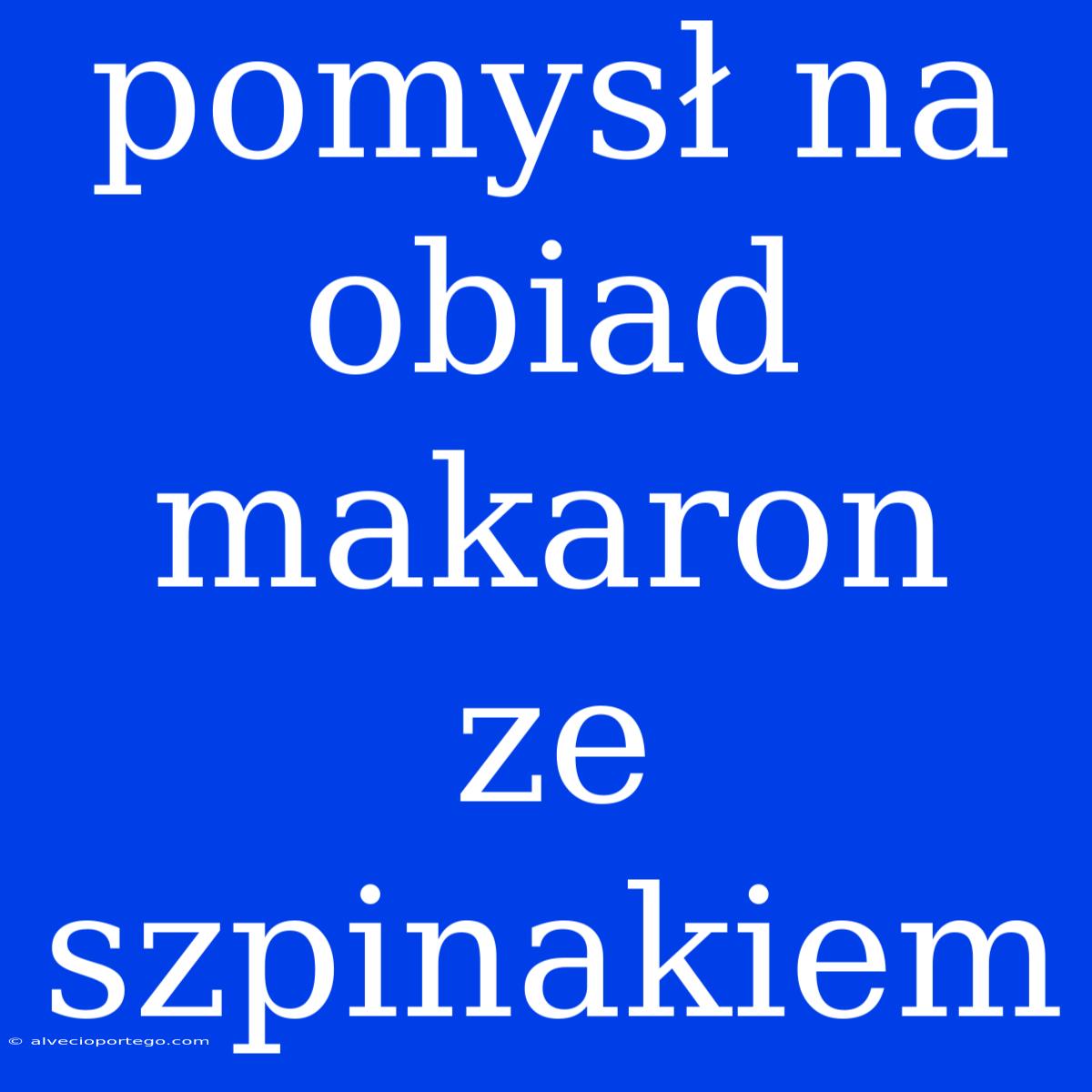 Pomysł Na Obiad Makaron Ze Szpinakiem