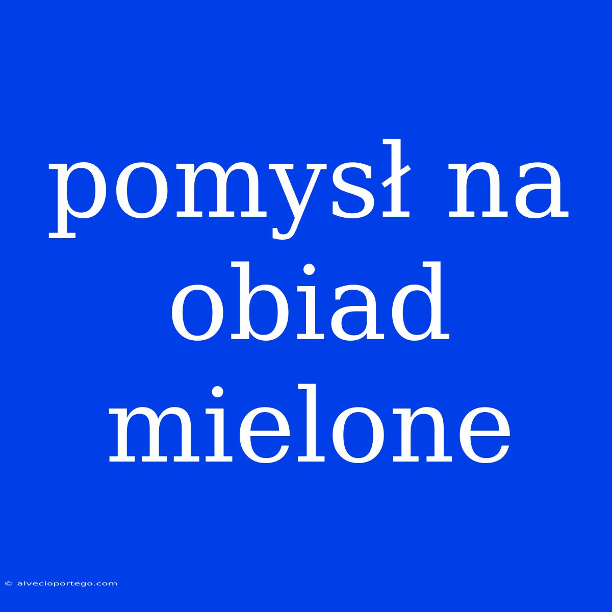 Pomysł Na Obiad Mielone