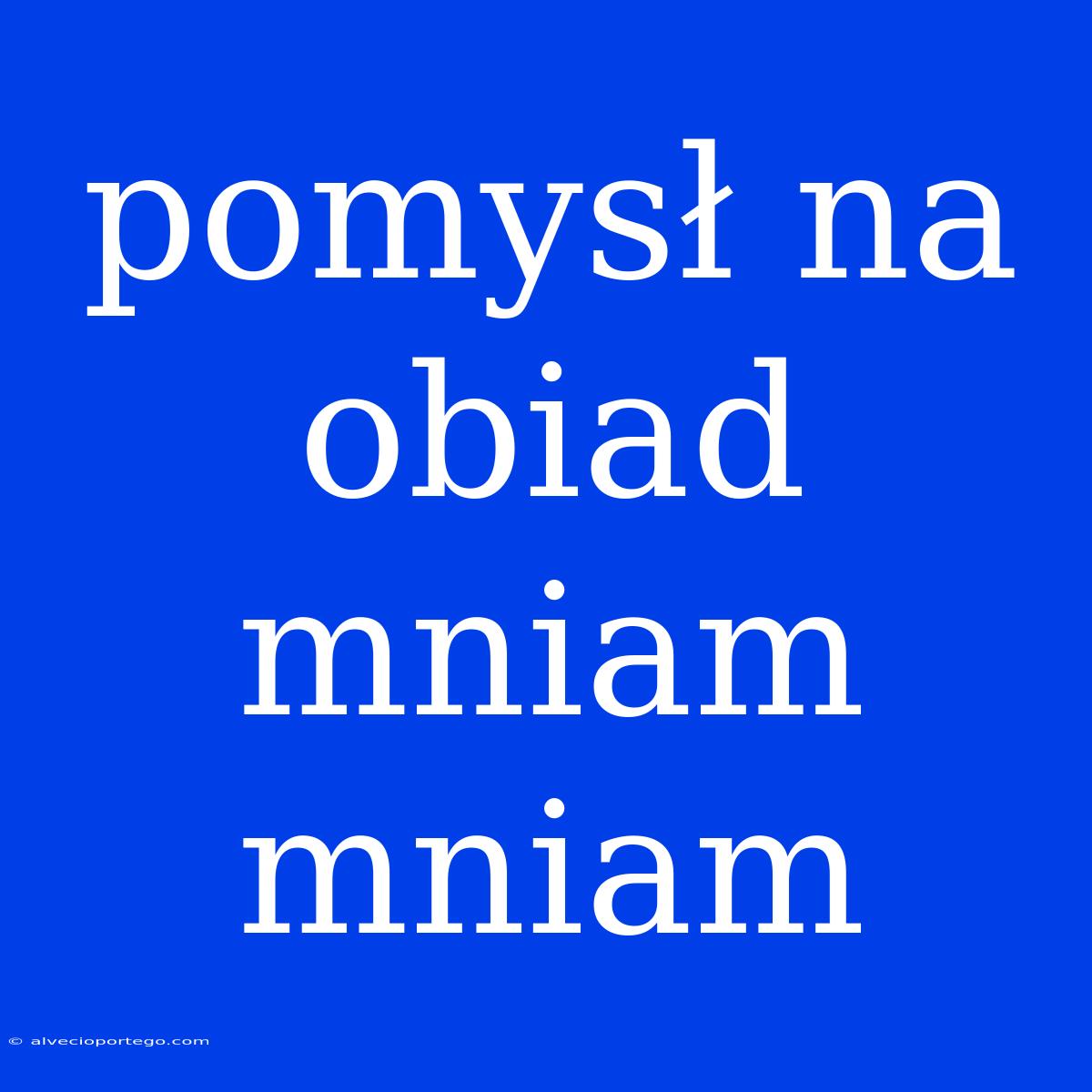 Pomysł Na Obiad Mniam Mniam