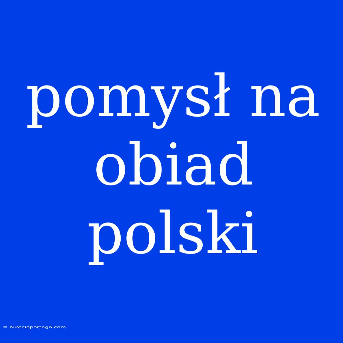 Pomysł Na Obiad Polski