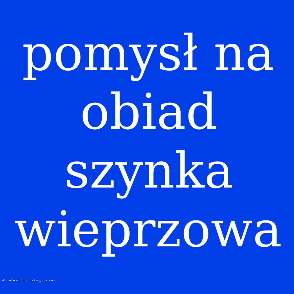 Pomysł Na Obiad Szynka Wieprzowa