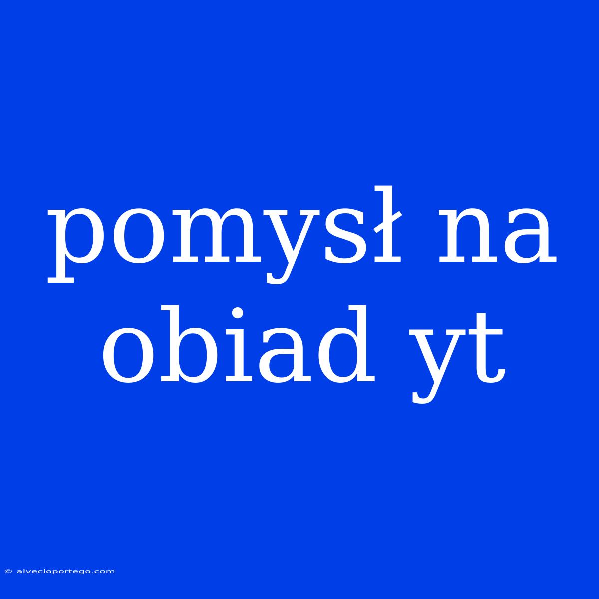 Pomysł Na Obiad Yt