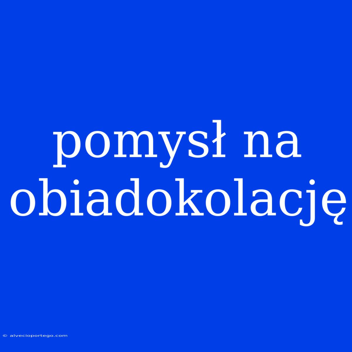 Pomysł Na Obiadokolację