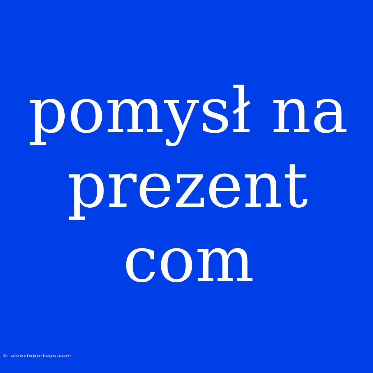 Pomysł Na Prezent Com