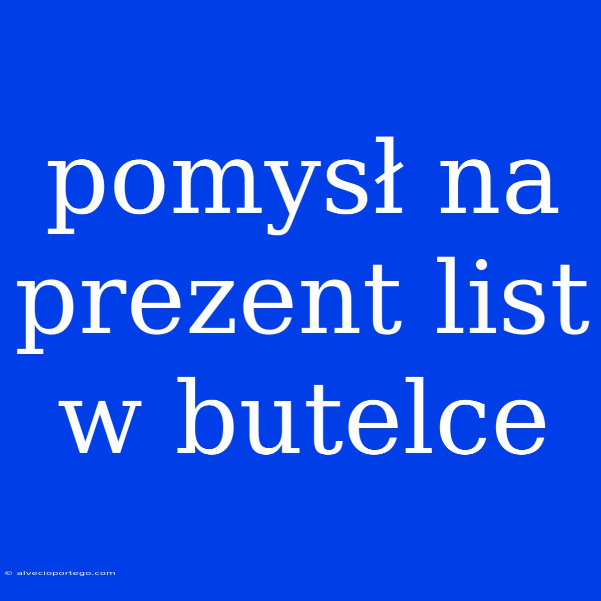 Pomysł Na Prezent List W Butelce